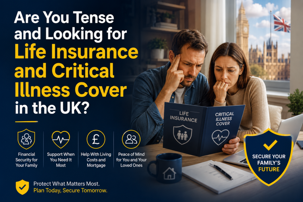 Are You Tense and Looking for Life Insurance and Critical Illness Cover in the UK?